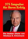 375 Impulse für Ihren Erfolg: Die besten Zitate von Nikolaus B. Enkelmann (German Edition) 375 Impulse für Ihren Erfolg: Die besten Zitate von Nikolaus B. Enkelmann (German Edition)