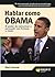 Hablar como Obama: El poder de comunicar y persuadir con firmeza y visión