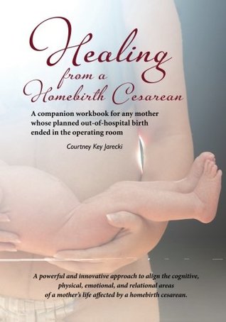 Healing from a Homebirth Cesarean: A companion workbook for any mother whose planned out-of-hospital birth ended in the operating room