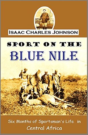 Sport on the Blue Nile; Or Six Months of Sportsman's Life in Central Africa (Kindle Edition)
