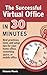 The Successful Virtual Office In 30 Minutes: Best practices, tools, and setup tips for your home office, coworking space, or mobile office
