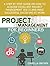 Project Management For Beginners: A Step-by-Step Guide on How to Acquire Excellent Project Management Skills and Make Successful Decisions at Work (project ... books, project management for dummies)