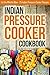 Indian Pressure Cooker Cookbook: Let the Whistle Blow - 25 Indian Pressure Cooker Recipes