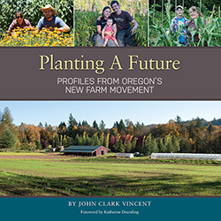 Planting A Future: Profiles from Oregon's New Farm Movement (Paperback)