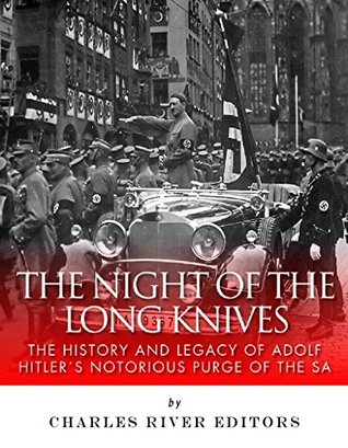 The Night of the Long Knives: The History and Legacy of Adolf Hitler's Notorious Purge of the SA (Kindle Edition)