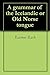 A grammar of the Icelandic or Old Norse tongue