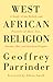 West African Religion: A Study of the Beliefs & Practices of Akan, Ewe, Yoruba, Ibo & Kindred Peoples