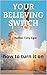 Your Believing Switch
