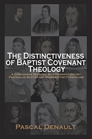 The Distinctiveness of Baptist Covenant Theology: A Comparison Between Seventeenth-Century Particular Baptist and Paedobaptist Federalism