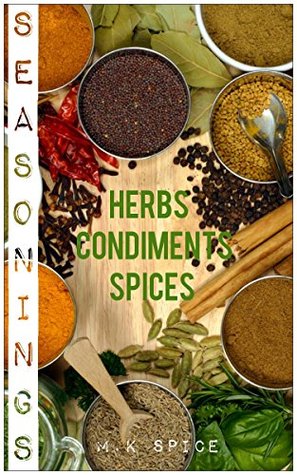Homemade Herbs, Spices, and Condiments: (Over 80 Homemade Recipes To Spice Up Your Meals)