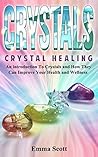Crystals: Crystal Healing - An Introduction To Crystals and How They Can Improve Your Health and Wellness