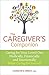 The Caregiver's Companion by Carolyn A. Brent The Caregiver's Companion by Carolyn A. Brent