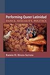 Performing Queer Latinidad: Dance, Sexuality, Politics