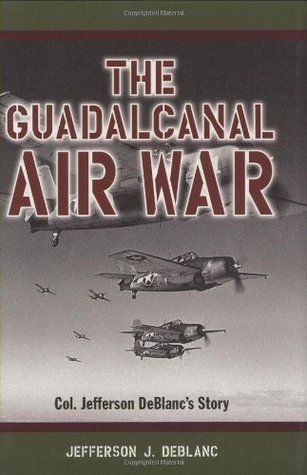 The Guadalcanal Air War: Col. Jefferson DeBlanc's Story (Kindle Edition)