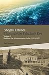 Shoghi Effendi through the Pilgrim's Eye: Volume 1 Building the Administrative Order, 1922-1952