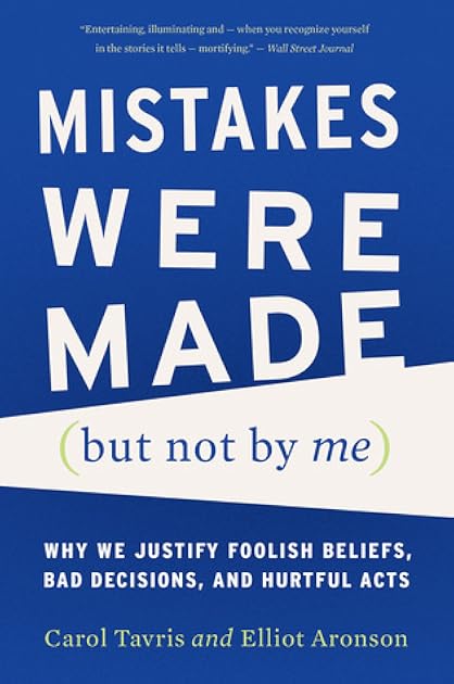 Mistakes Were Made (but Not by Me): Why We Justify Foolish Beliefs, Bad Decisions, and Hurtful Acts