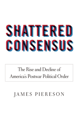 Shattered Consensus: The Rise and Decline of America's Postwar Political Order