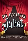 Playing Juliet by JoAnne Stewart Wetzel