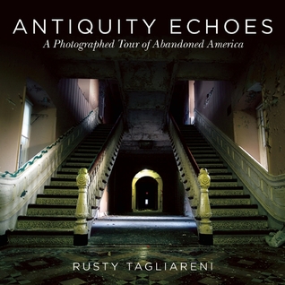 Antiquity Echoes: A Photographed Tour of Abandoned America (Hardcover)