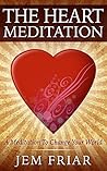 The Heart Meditation: A Meditation To Change Your World (The Modern Meditator’s Simple Meditations for Beginners Series Book 1) The Heart Meditation: A Meditation To Change Your World (The Modern Meditator’s Simple Meditations for Beginners Series Book 1)