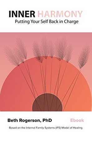 Inner Harmony: Putting Your Self Back in Charge: Based on the internal family systems (IFS) model of healing