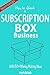 How to Start a Subscription Box Business: With 50 + Money Making Ideas