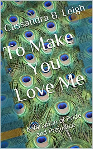 To Make You Love Me: A Variation of Pride and Prejudice (Kindle Edition)