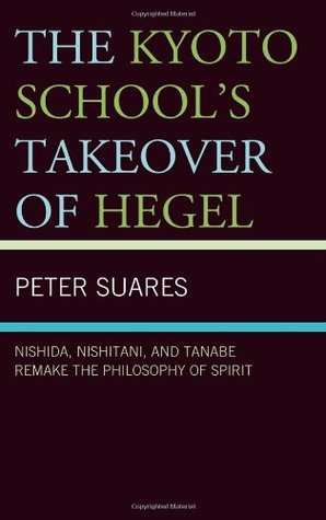 The Kyoto School's Takeover of Hegel: Nishida, Nishitani, and Tanabe Remake the Philosophy of Spirit (Hardcover)
