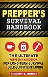 Prepper’s Survival Handbook: The Ultimate Prepper’s Handbook for Long-Term Survival and Self-Sufficient Living (Practical Preppers)
