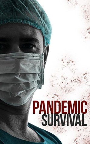 Pandemic: How to Survive a Pandemic, Prepare For An Ebola Breakout, And Protect Your Family and Friends During a Pandemic