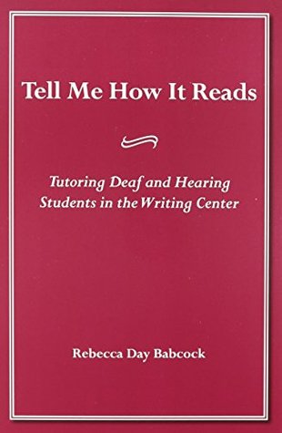 Tell Me How It Reads: Tutoring Deaf and Hearing Students in the Writing Center (Paperback)