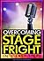 Overcoming Stage Fright: Discover How to Get Over Stage Fright in 5 Easy Steps