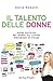 Il talento delle donne: Avere successo nel mondo del lavoro rimanendo se stesse (Italian Edition)