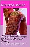 Harley's Guide to Becoming a Better Sissy Boi Bimbo F**ktoy: How to Guide on becoming the Barbie Gurl of Every Alpha Males Dream