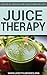 Juicing Therapy: Liquid Nutrition For Your Good Health