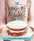 Bake Me a Cake: A Triple-Tested Baking Book of Easy Dessert Recipes and Savvy Kitchen Tips (Good Housekeeping)
