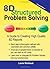 8D Structured Problem Solving: A Guide to Creating High Quality 8D Reports