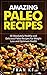 The Paleo Diet: Amazing Paleo Recipes - 60 Absolutely Healthy and Delicious Paleo Recipes For Weight Loss and Optimum Health (Paleo Diet book, Paleo Diet cookbook Book 2)