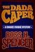 The Dada Caper by Ross H. Spencer The Dada Caper by Ross H. Spencer