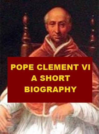 Pope Clement VI - A Short Biography (Kindle Edition)