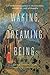 Waking, Dreaming, Being: Self and Consciousness in Neuroscience, Meditation, and Philosophy