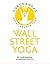 Wall Street Yoga: From Distress to De-Stress in 14 Minutes A Day!