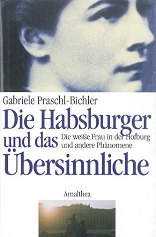 Die Habsburger und das Übersinnliche: Die weiße Frau in der Hofburg und andere Phänomene. Mit einem Beitrag des Parapsychologen Peter Mulacz und 69 Abbildungen. (German Edition)