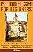 Buddhism for Beginners: How Buddhist Teachings Bring Happiness, Mindfulness, Peacefulness, Energy, and Wisdom to Your Life (Buddhism Books Series 3)
