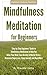 Mindfulness Meditation for Beginners: Step-by-Step Beginners' Guide to Mindfulness Meditation to Help You Relax Your Mind, Ease Anxiety & Mental Stress