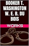 Booker T. Washington. W. E. B. Du Bois.: WORKS