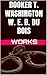 Booker T. Washington. W. E. B. Du Bois.: WORKS