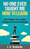No One Ever Taught Me How to Learn: How to Unlock Your Learning Potential and Become Unstoppable (The Intellectual Toolkit: Genius, Memory Hacks, & Cognitive Mastery Guides Book 3)