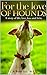 For The Love Of Hounds: A story of life, love, loss & Licks