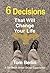 6 Decisions That Will Chang...